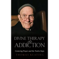 Divine Therapy & Addiction: Centering Prayer and the Twelve Steps