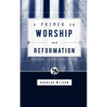A Primer on Worship and Reformation
