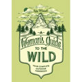 A Woman's Guide to the Wild: Your Complete Outdoor Handbook