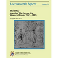 Third War: Irregular Warfare on the Western Border, 1861-1865: Leavenworth Papers No. 23
