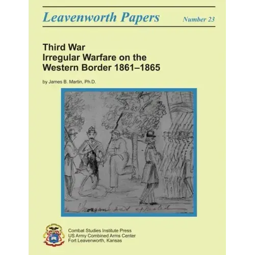 Third War: Irregular Warfare on the Western Border, 1861-1865: Leavenworth Papers No. 23