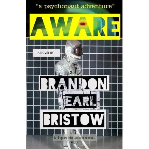 Aware: An Inquiry Into Consciousness... Our Psychedelic Quest for Life, Liberty and Intellectual Property. "a psychonaut adventure"