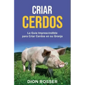Criar cerdos: La guía imprescindible para criar cerdos en su granja