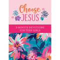 Choose Jesus: 3-Minute Devotions for Teen Girls