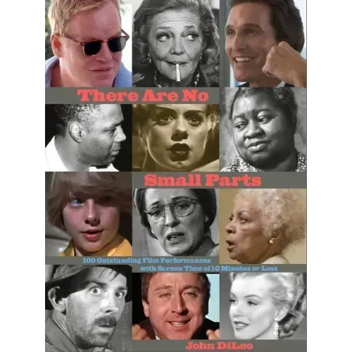 There Are No Small Parts: 100 Outstanding Film Performances with Screen Time of 10 Minutes or Less