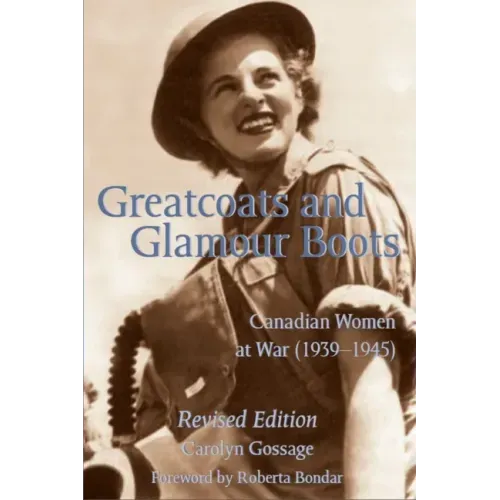 Greatcoats and Glamour Boots: Canadian Women at War, 1939-1945, Revised Edition