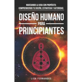 Diseño Humano Para Principiantes: Navegando La Vida Con Propósito: Comprendiendo Tu Diseño, Estrategia Y Autoridad.