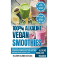 100% Alkaline Vegan Smoothies: Delicious, Alkaline Cleanse-Friendly Superfood Smoothies for Healing and Natural Weight Loss