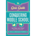 The Girls' Guide to Conquering Middle School: Do This, Not That Advice Every Girl Needs