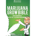 Marijuana Grow Bible: How to grow cannabis: A step-by-step guide for beginners
