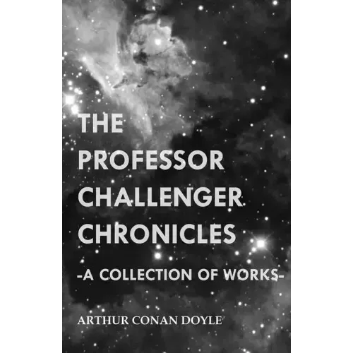 The Professor Challenger Chronicles (A Collection of Works)