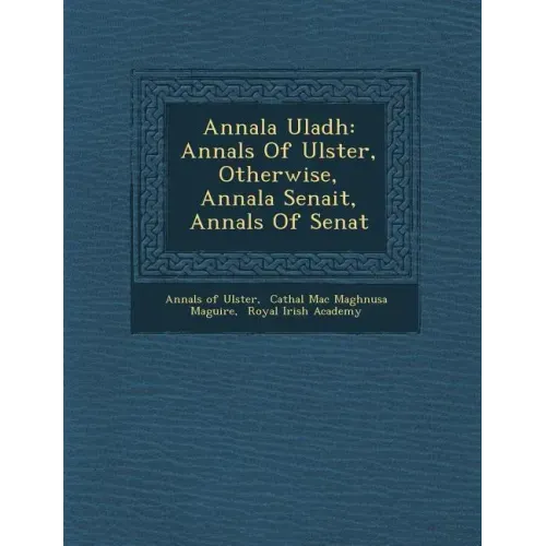 Annala Uladh: Annals Of Ulster, Otherwise, Annala Senait, Annals Of Senat