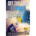 Off The Grid Living: Create Your Own Energy, Grow Your Own Food And Enjoy An Independent And Self-Sustaining Lifestyle