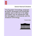 The Egyptian Chronology analysed: its theory developed and practically applied; and confirmed in its dates and detail, from its agreement with the hie