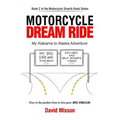 Motorcycle Dream Ride: My Alabama to Alaska Adventure