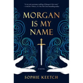 Morgan Is My Name: Book One in the Morgan Le Fay Trilogy