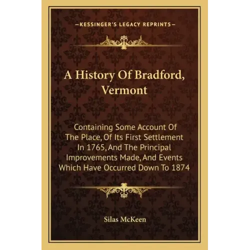 A History Of Bradford, Vermont: Containing Some Account Of The Place, Of Its First Settlement In 1765, And The Principal Improvements Made, And Events