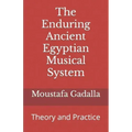 The Enduring Ancient Egyptian Musical System: Theory and Practice