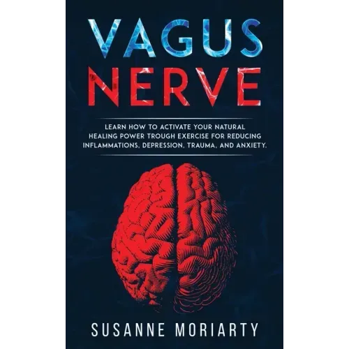 Vagus nerve: learn how to activate your natural healing power trough exercise for reducing inflammations, depression, trauma, and anxiety.