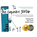The Corporate Startup: How Established Companies Can Develop Successful Innovation Ecosystems