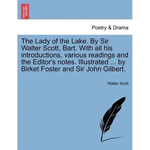 The Lady of the Lake. by Sir Walter Scott, Bart. with All His Introductions, Various Readings and the Editor's Notes. Illustrated ... by Birket Foster