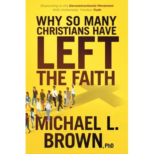 Why So Many Christians Have Left the Faith: Responding to the Deconstructionist Movement with Unshakable, Timeless Truth