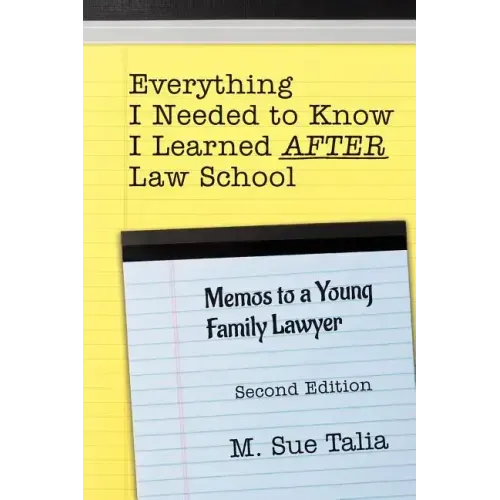 Everything I Needed to Know I Learned AFTER Law School: Memos to a Young Family Lawyer