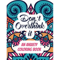 Don't Overthink it - An Anxiety Coloring Book: Adults Stress Releasing Coloring book with Inspirational Quotes, A Coloring Book for Grown-Ups Providin