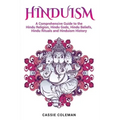 Hinduism: A Comprehensive Guide to the Hindu Religion, Hindu Gods, Hindu Beliefs, Hindu Rituals and Hinduism History
