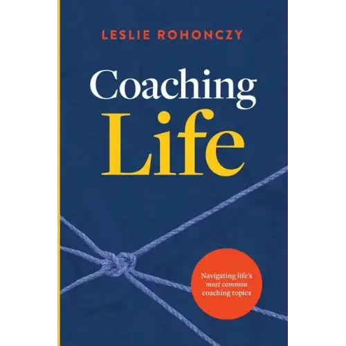 Coaching Life: Navigating Life's Most Common Coaching Topics