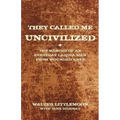 They Called Me Uncivilized: The Memoir of an Everyday Lakota Man from Wounded Knee