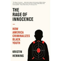 The Rage of Innocence: How America Criminalizes Black Youth