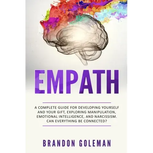 Empath: A Complete Guide for Developing Yourself and Your Gift, Exploring Manipulation, Emotional Intelligence, and Narcissism