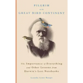 Pilgrim on the Great Bird Continent: The Importance of Everything and Other Lessons from Darwin's Lost Notebooks