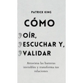 Cómo oír, escuchar y validar: Atraviesa las barreras invisibles y transforma tus relaciones