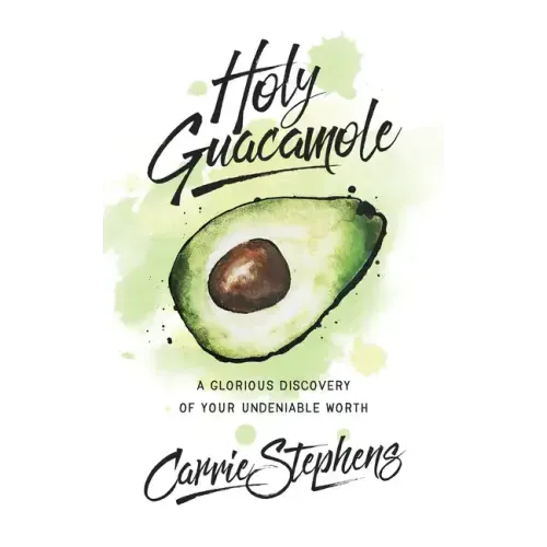 Holy Guacamole: A Glorious Discovery of Your Undeniable Worth