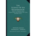 The Science Of Sex Regeneration: How To Preserve And Strengthen And Retain The Vital Powers (1911)