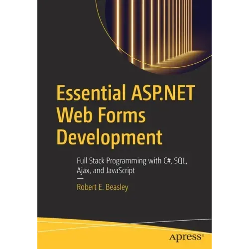 Essential ASP.NET Web Forms Development: Full Stack Programming with C#, Sql, Ajax, and JavaScript