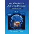 We Manufacture Our Own Problems: 100% of the Time