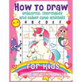 How to Draw Unicorns, Mermaids and Other Cute Animals for Kids: The Step by Step Drawing Book for Kids to Learn to Draw Unicorns, Mermaids and Their M