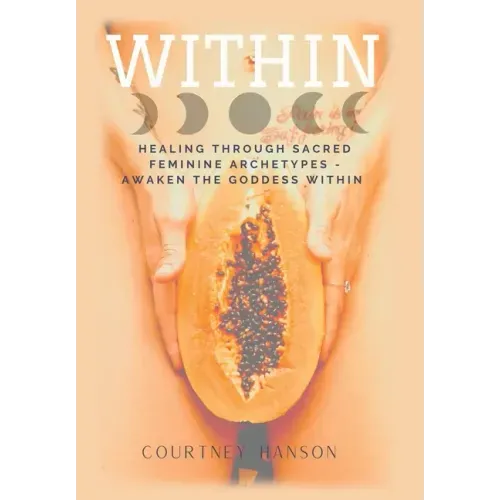 Within: Healing Through Sacred Feminine Archetypes - Awaken the Goddess Within