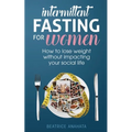 Intermittent Fasting for Women: How to lose weight Without Impacting Your Social Life