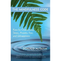 The Mindfulness Code: Keys for Overcoming Stress, Anxiety, Fear, and Unhappiness