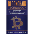 Blockchain Technology: Starting Guide to Bitcoin, Blockchain Technology, Cryptocurrencies and ICOs