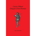 Calvin Tibbets: Oregon's First Pioneer