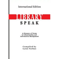 LibrarySpeak A glossary of terms in librarianship and information management (International Edition)