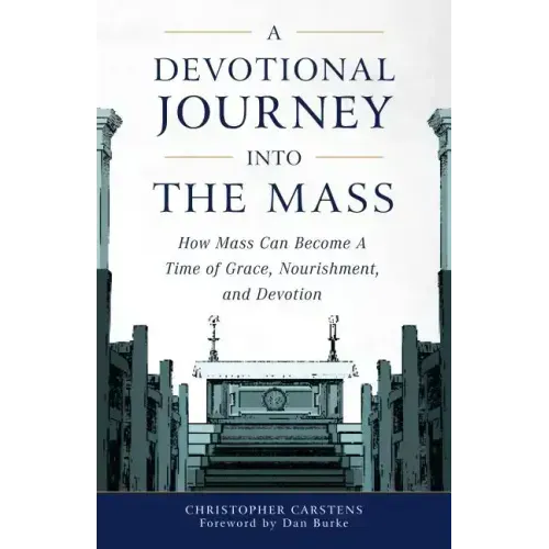A Devotional Journey Into the Mass: How Mass Can Become a Time of Grace, Nourishment, and Devotion