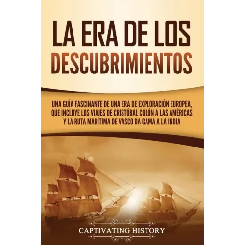 La Era de los Descubrimientos: Una guía fascinante de una era de exploración europea, que incluye los viajes de Cristóbal Colón a las Américas y la r