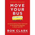 Move Your Bus: An Extraordinary New Approach to Accelerating Success in Work and Life