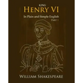 King Henry VI: Part One In Plain and Simple English: A Modern Translation and the Original Version